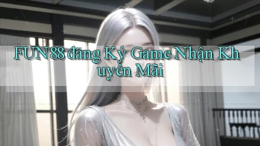fun88  đăng ký game nhận khuyến mãi