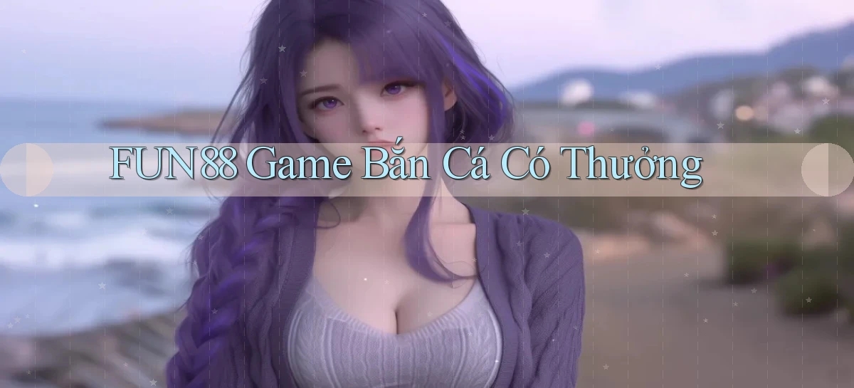 fun88  game bắn cá có thưởng