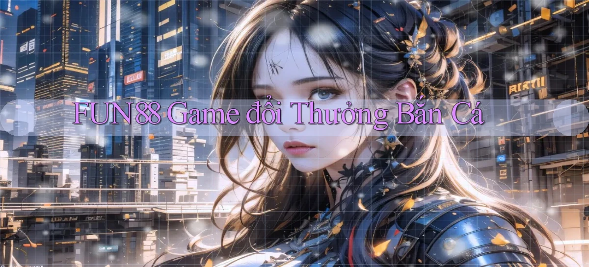 fun88  game đổi thưởng bắn cá