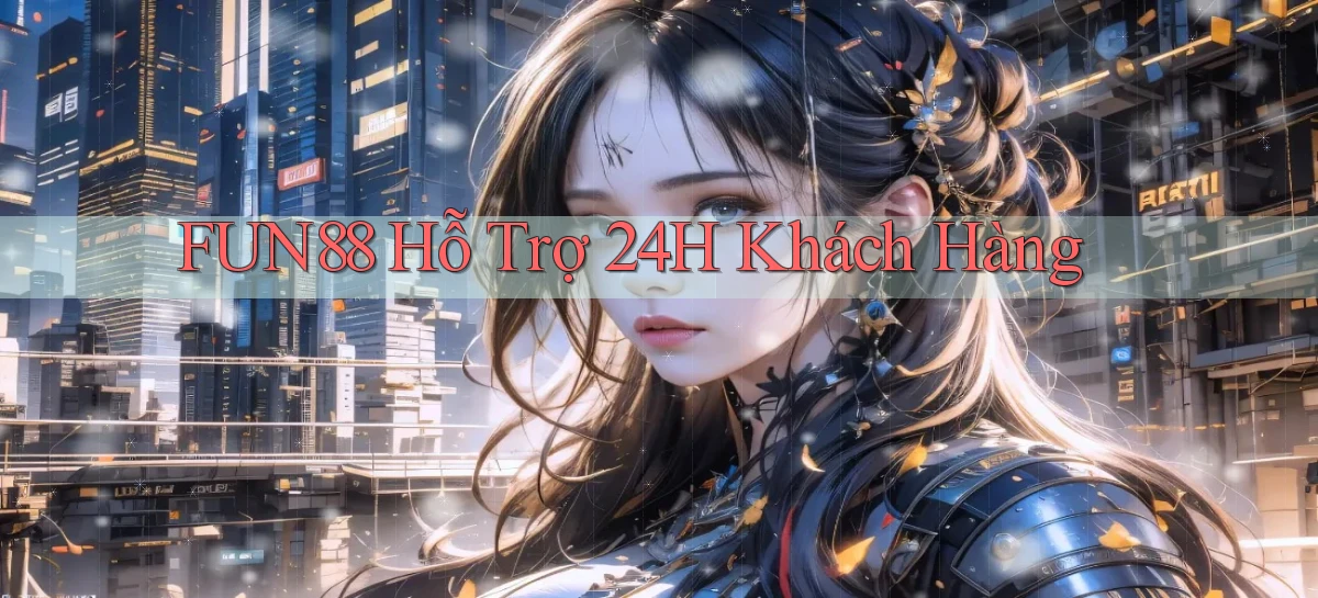 fun88  hỗ trợ 24h khách hàng