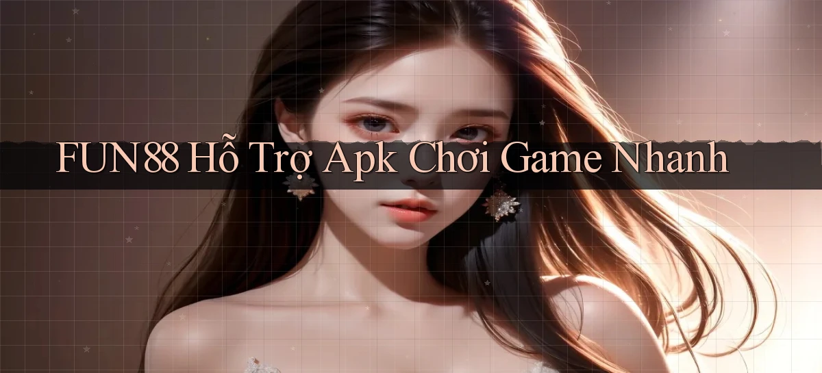 fun88  hỗ trợ apk chơi game nhanh