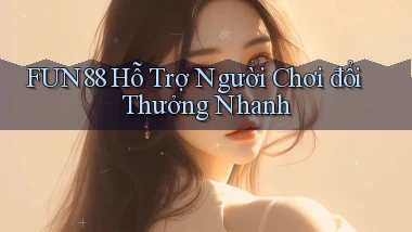 fun88  hỗ trợ người chơi đổi thưởng nhanh