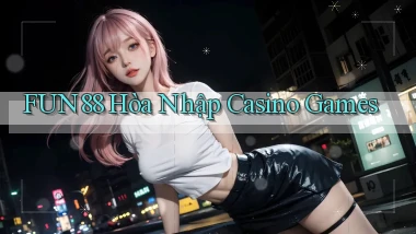 fun88  hòa nhập casino games