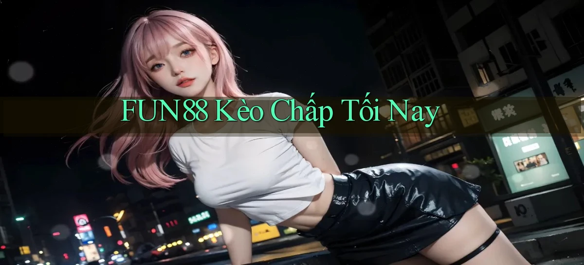 fun88  kèo chấp tối nay