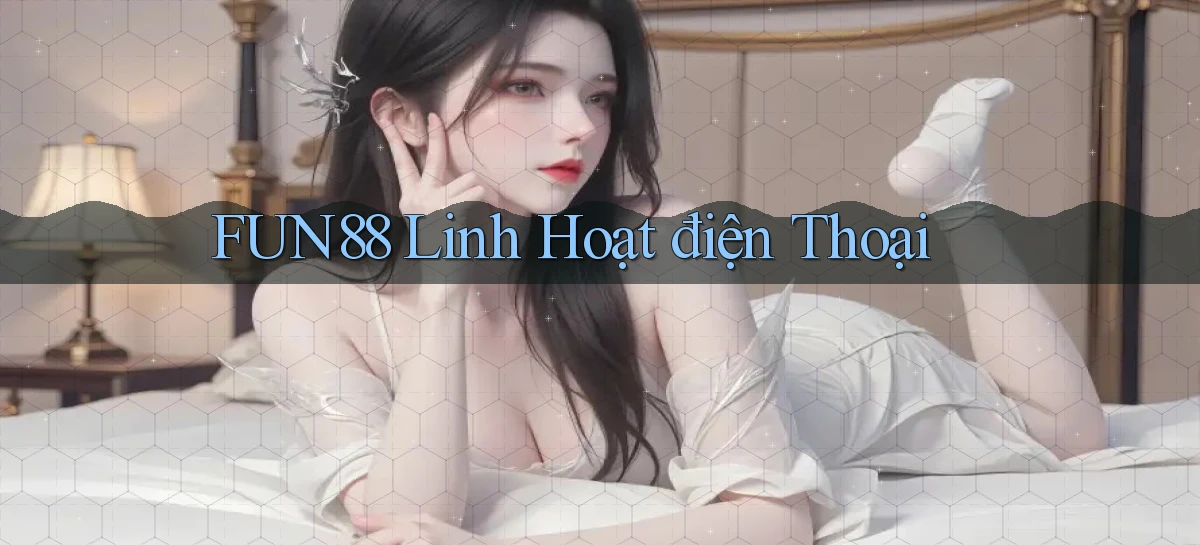 fun88 linh hoạt điện thoại