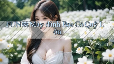 fun88  máy đánh bạc có quỹ lớn