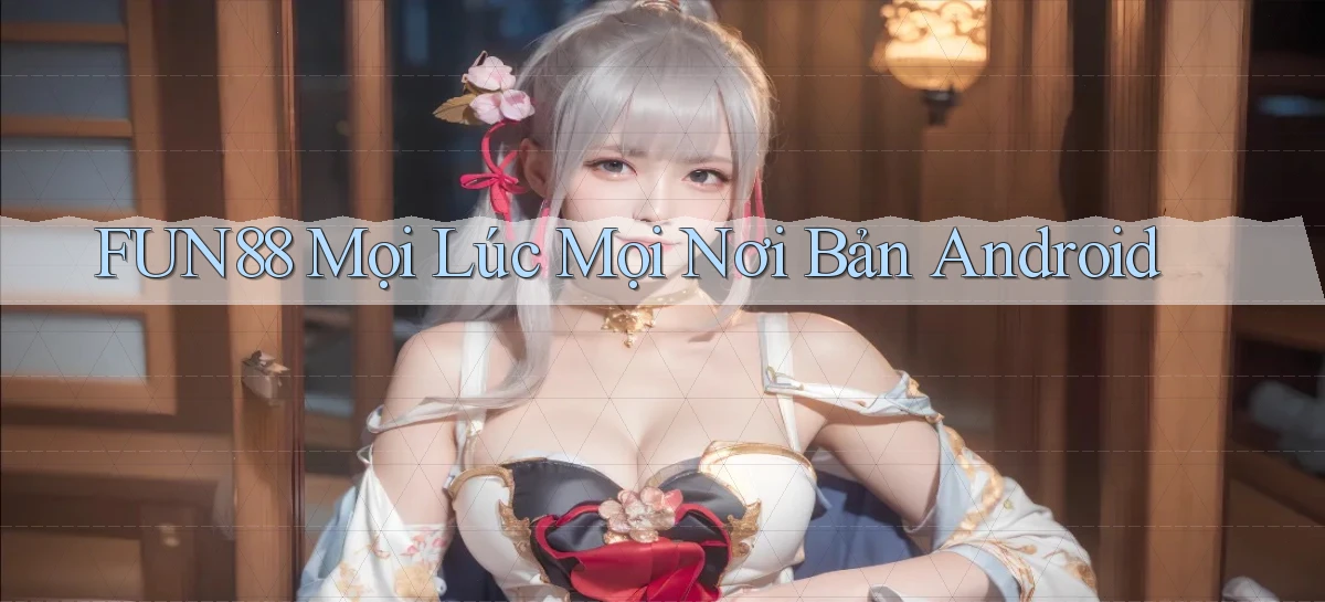 fun88 mọi lúc mọi nơi bản android
