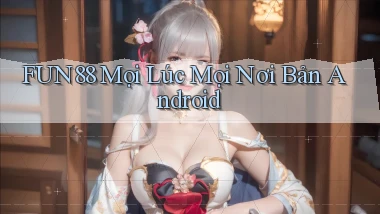 fun88 mọi lúc mọi nơi bản android