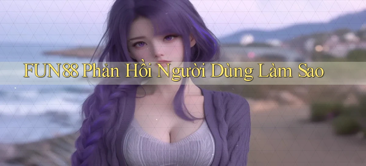 fun88 phản hồi người dùng làm sao