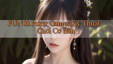 fun88  poker games kỹ thuật chơi cơ bản