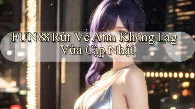 fun88 rút về atm không lag vừa cập nhật
