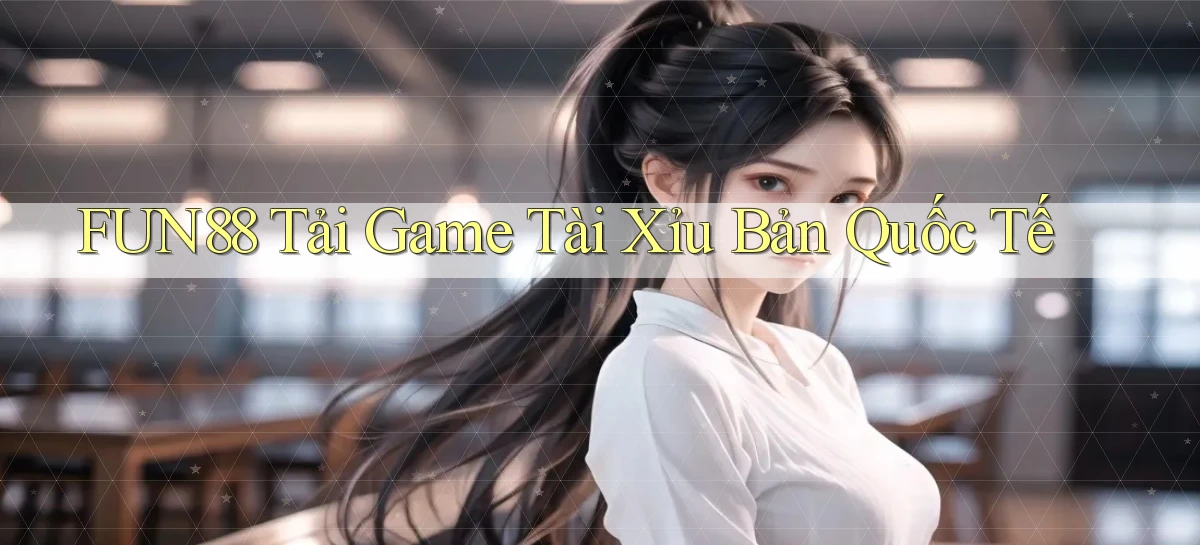 fun88  tải game tài xỉu bản quốc tế