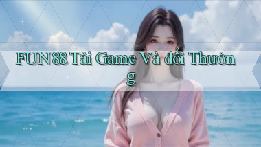 fun88  tải game và đổi thưởng