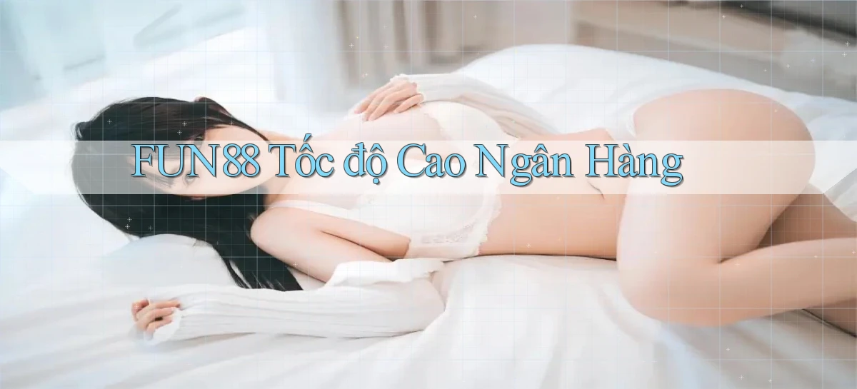 fun88 tốc độ cao ngân hàng