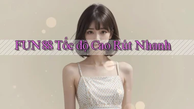 fun88 tốc độ cao rút nhanh