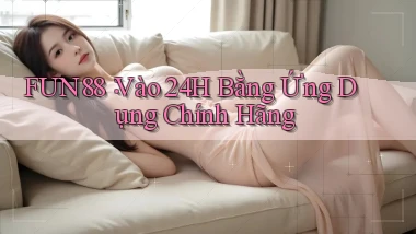 fun88： Vào 24h Bằng Ứng Dụng Chính Hãng