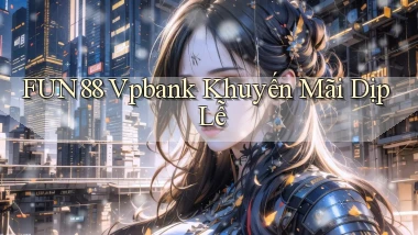 fun88 vpbank khuyến mãi dịp lễ