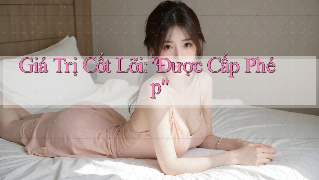 Giá Trị Cốt Lõi: “Được Cấp Phép” Giá Trị Cốt Lõi: “Được Cấp Phép”