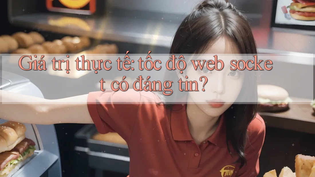 Giá trị thực tế: tốc độ web socket có đáng tin? Giá trị thực tế: tốc độ web socket có đáng tin?