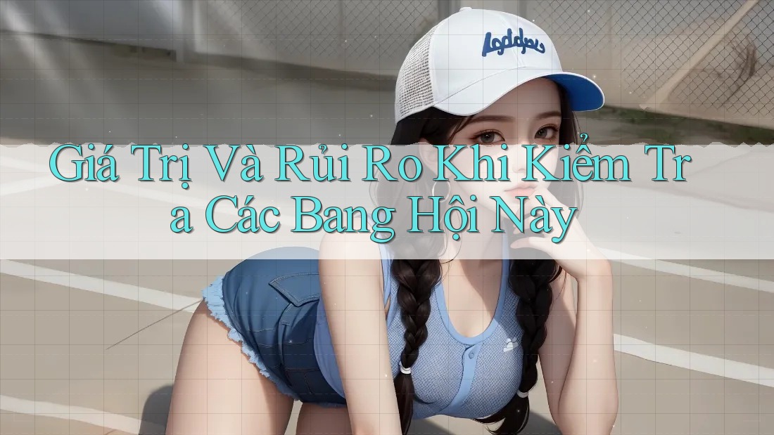Giá Trị Và Rủi Ro Khi Kiểm Tra Các Bang Hội Này Giá Trị Và Rủi Ro Khi Kiểm Tra Các Bang Hội Này