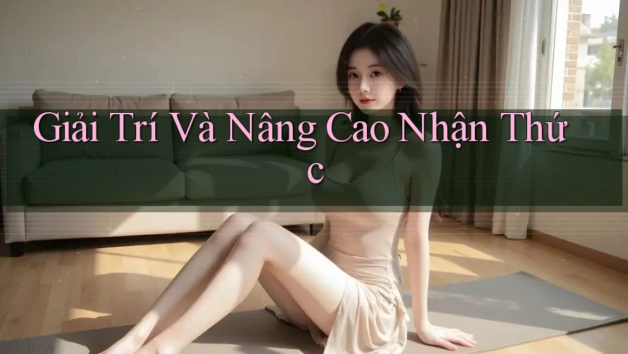 Giải Trí Và Nâng Cao Nhận Thức Giải Trí Và Nâng Cao Nhận Thức