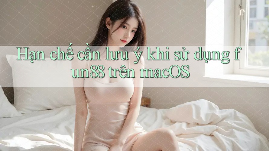 Hạn chế cần lưu ý khi sử dụng fun88 trên macOS Hạn chế cần lưu ý khi sử dụng fun88 trên macOS
