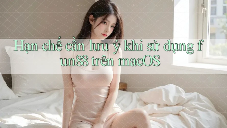 Hạn chế cần lưu ý khi sử dụng fun88 trên macOS Hạn chế cần lưu ý khi sử dụng fun88 trên macOS