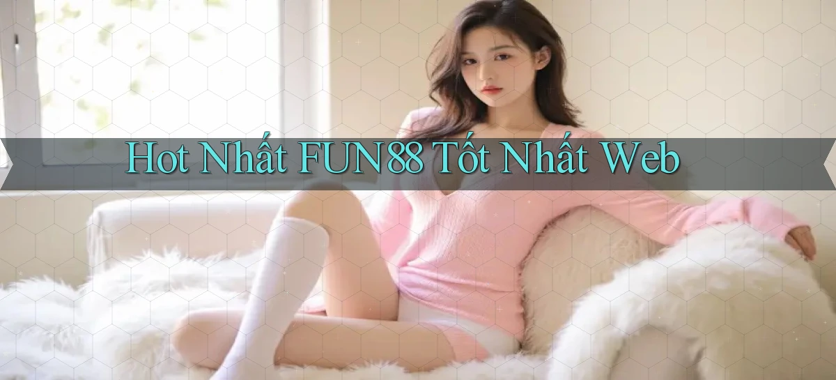hot nhất fun88 tốt nhất web
