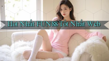 hot nhất fun88 tốt nhất web