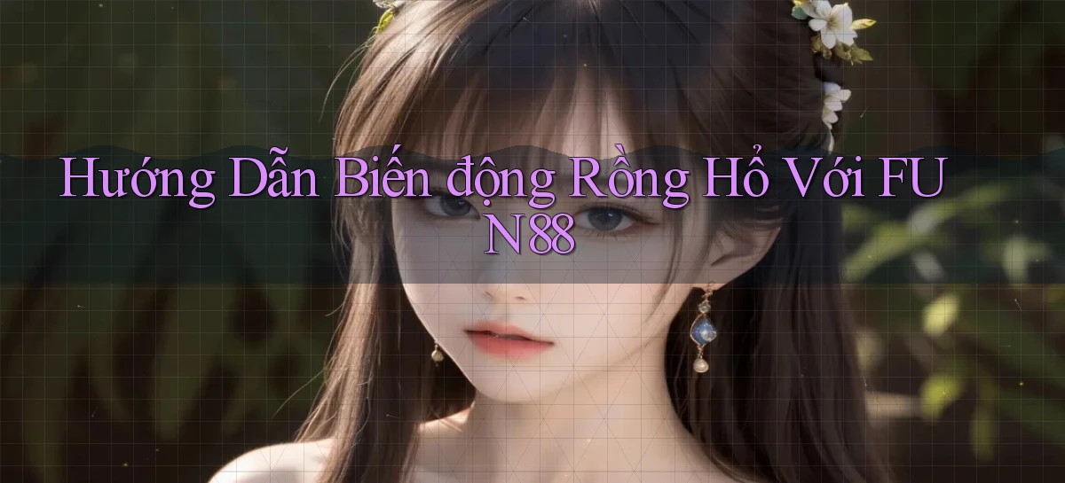 hướng dẫn biến động rồng hổ với fun88