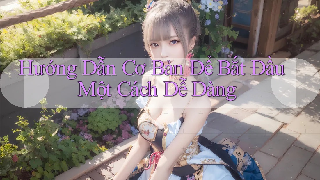 Hướng Dẫn Cơ Bản Để Bắt Đầu Một Cách Dễ Dàng Hướng Dẫn Cơ Bản Để Bắt Đầu Một Cách Dễ Dàng