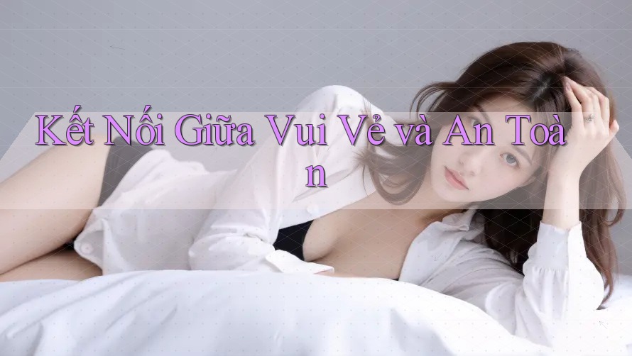 Kết Nối Giữa Vui Vẻ và An Toàn Kết Nối Giữa Vui Vẻ và An Toàn