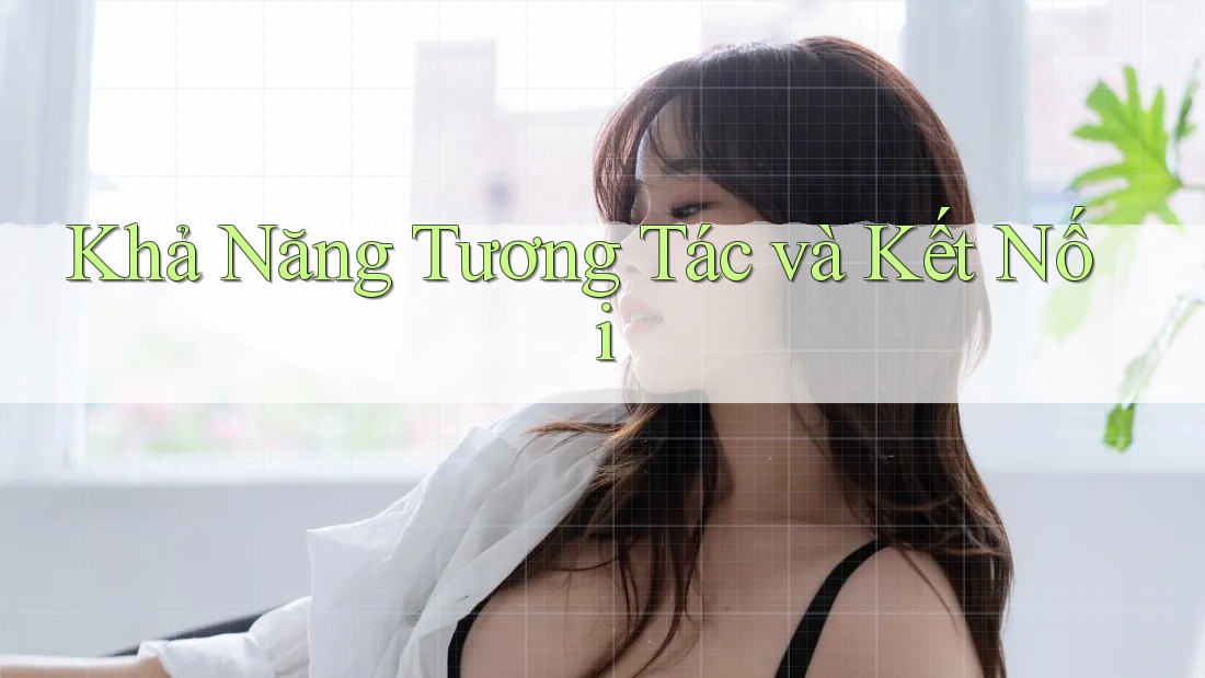 Khả Năng Tương Tác và Kết Nối Khả Năng Tương Tác và Kết Nối