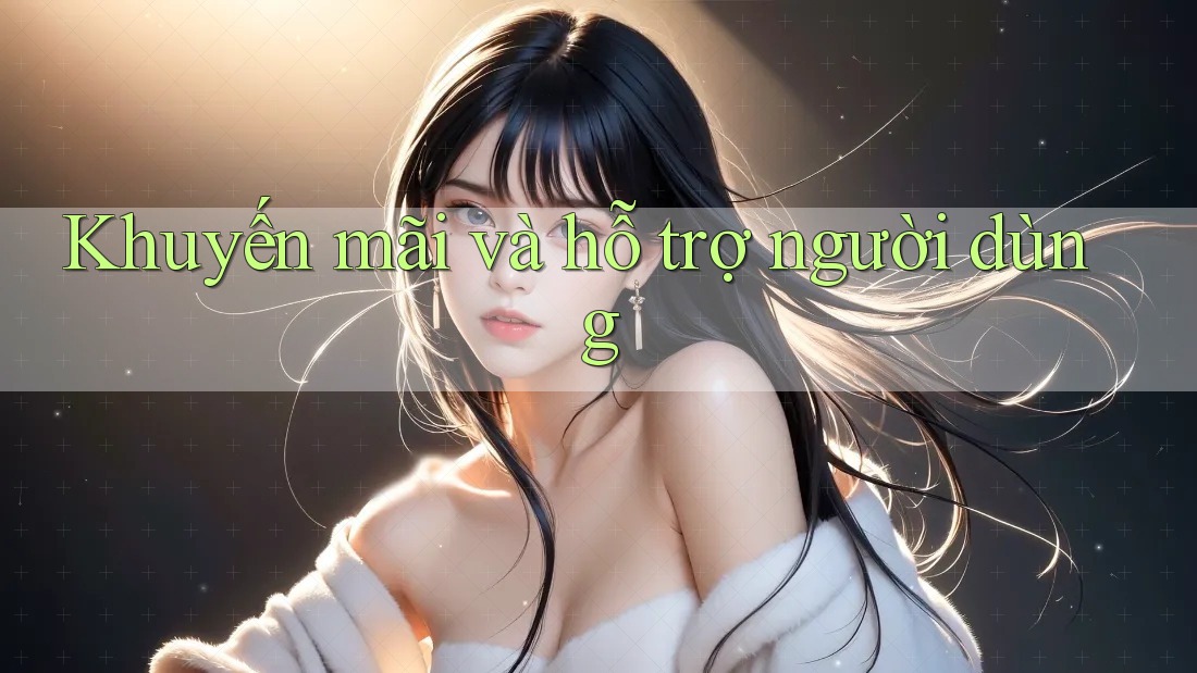 Khuyến mãi và hỗ trợ người dùng Khuyến mãi và hỗ trợ người dùng