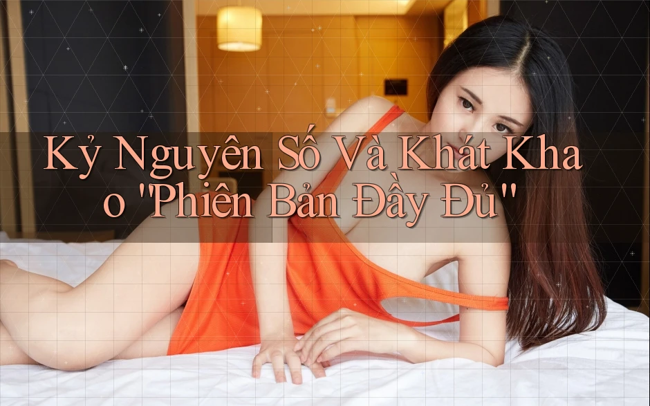 Kỷ Nguyên Số Và Khát Khao “Phiên Bản Đầy Đủ” Kỷ Nguyên Số Và Khát Khao “Phiên Bản Đầy Đủ”