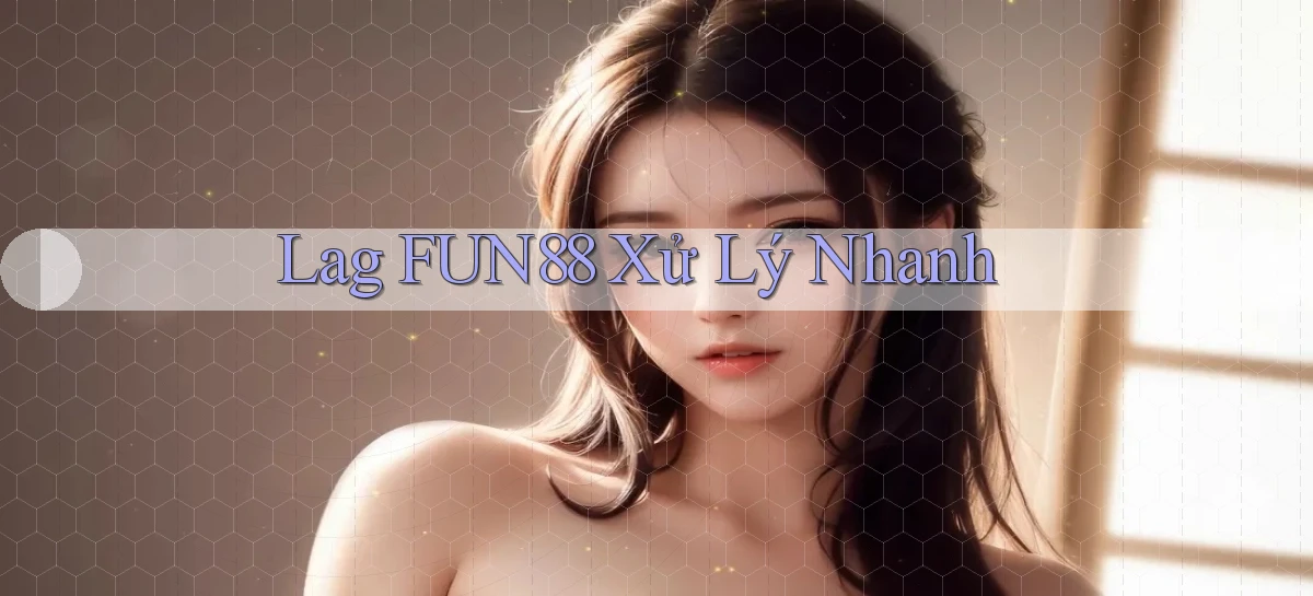 lag fun88 xử lý nhanh