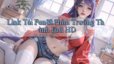 link tải fun88 phim trưởng thành full hd