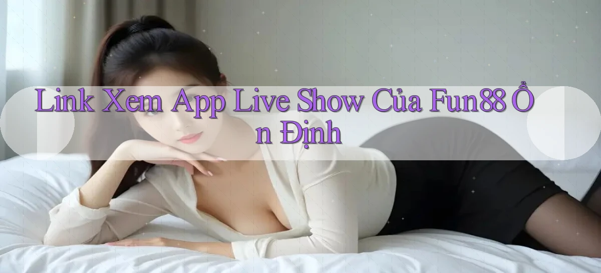 link xem app live show của fun88 ổn định