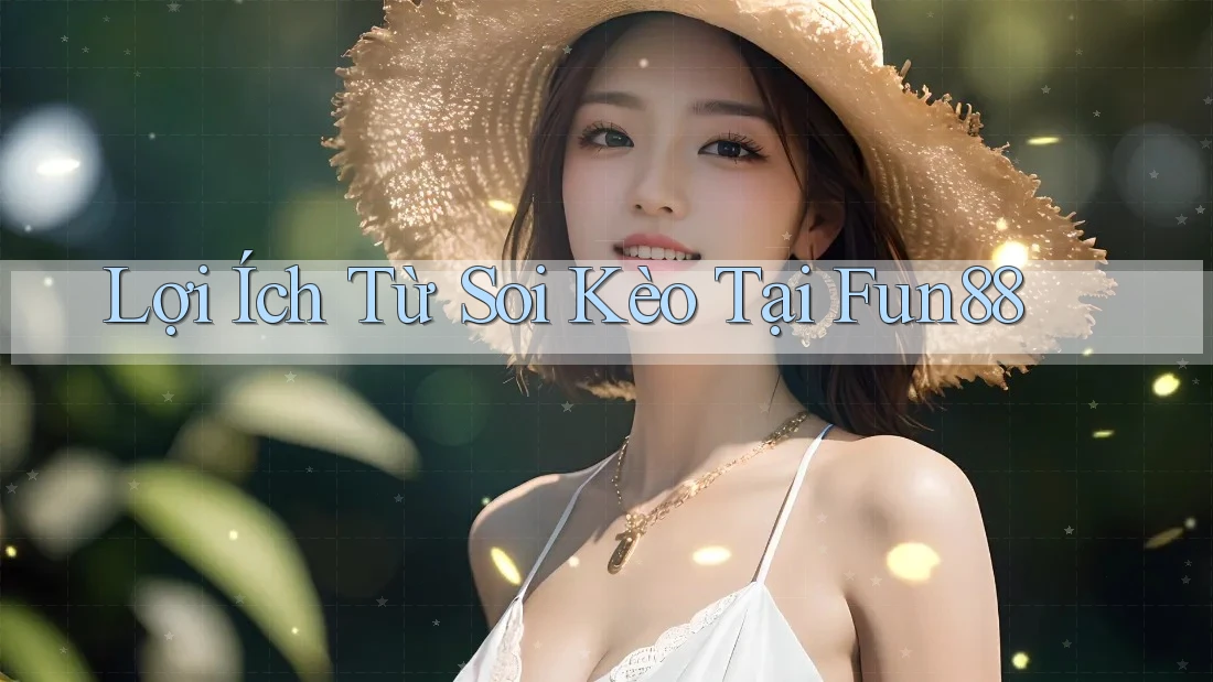 Lợi Ích Từ Soi Kèo Tại Fun88 Lợi Ích Từ Soi Kèo Tại Fun88