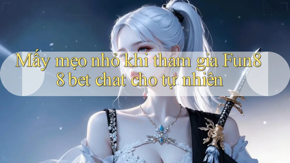 Mấy mẹo nhỏ khi tham gia Fun88 bet chat cho tự nhiên Mấy mẹo nhỏ khi tham gia Fun88 bet chat cho tự nhiên