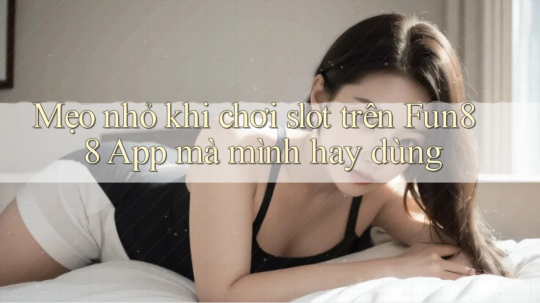 Mẹo nhỏ khi chơi slot trên Fun88 App mà mình hay dùng Mẹo nhỏ khi chơi slot trên Fun88 App mà mình hay dùng