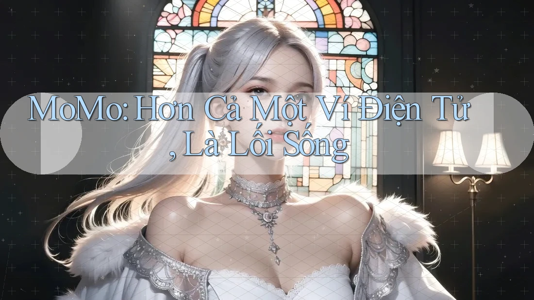 MoMo: Hơn Cả Một Ví Điện Tử, Là Lối Sống MoMo: Hơn Cả Một Ví Điện Tử, Là Lối Sống