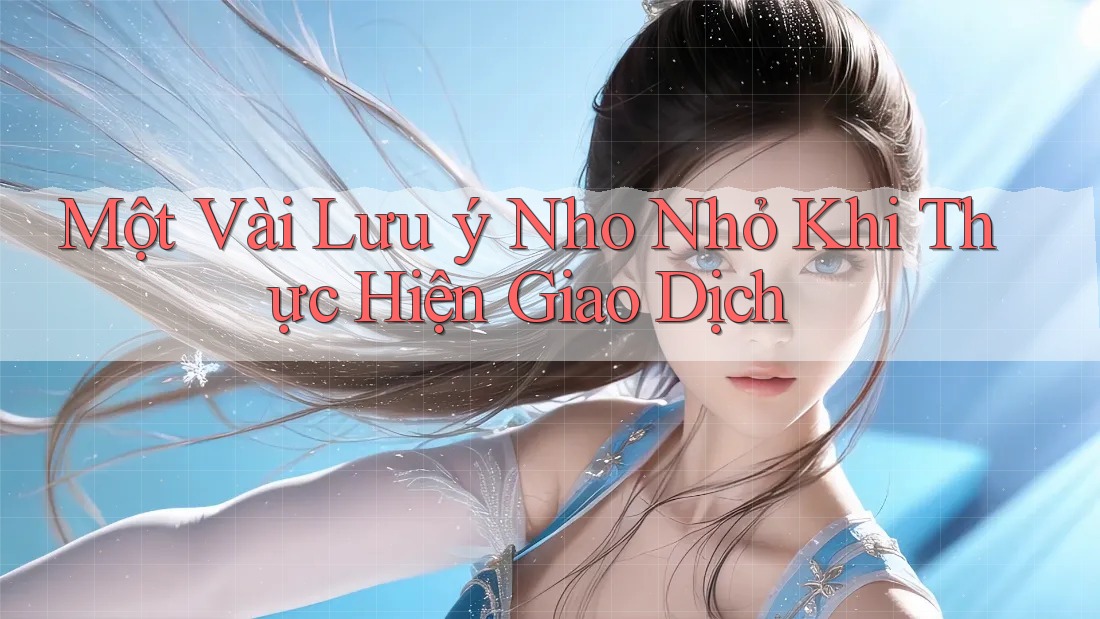 Một Vài Lưu ý Nho Nhỏ Khi Thực Hiện Giao Dịch Một Vài Lưu ý Nho Nhỏ Khi Thực Hiện Giao Dịch