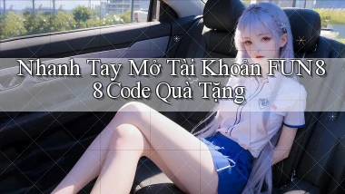 nhanh tay mở tài khoản fun88 code quà tặng