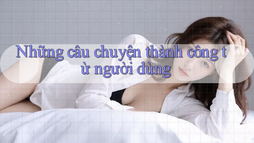 Những câu chuyện thành công từ người dùng Những câu chuyện thành công từ người dùng