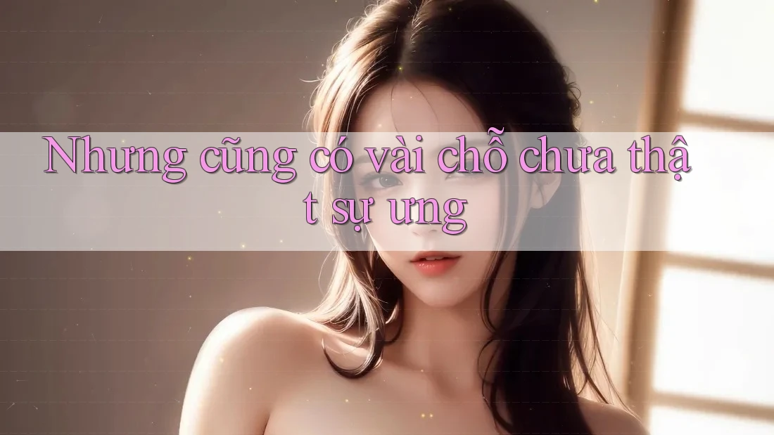 Nhưng cũng có vài chỗ chưa thật sự ưng