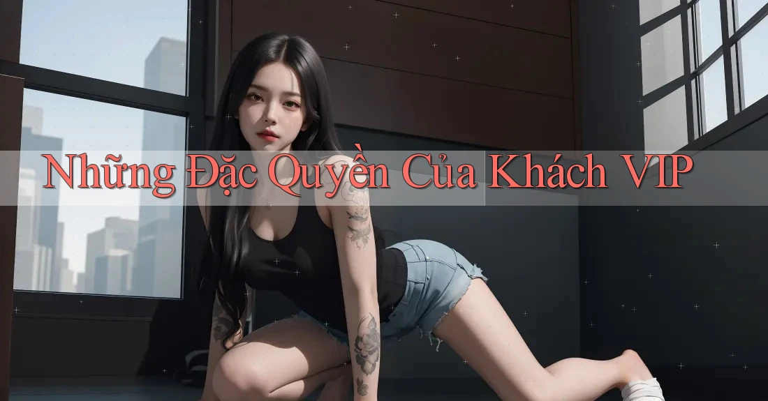 Những Đặc Quyền Của Khách VIP Những Đặc Quyền Của Khách VIP