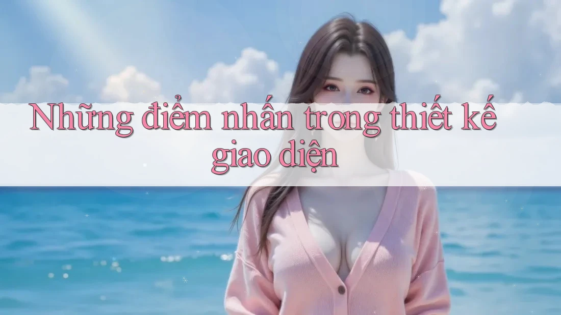 Những điểm nhấn trong thiết kế giao diện Những điểm nhấn trong thiết kế giao diện