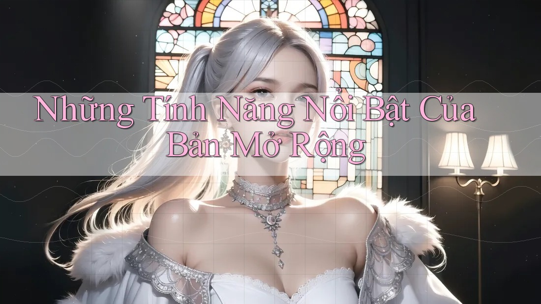 Những Tính Năng Nổi Bật Của Bản Mở Rộng Những Tính Năng Nổi Bật Của Bản Mở Rộng