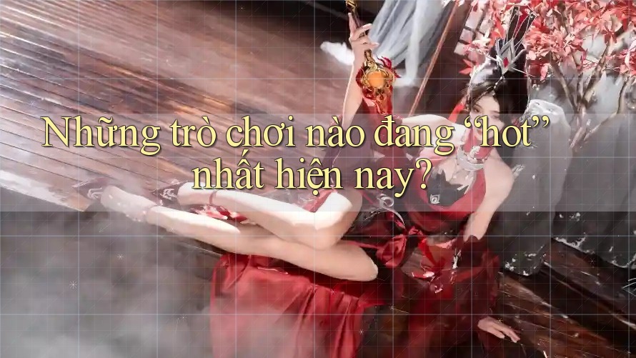Những trò chơi nào đang “hot” nhất hiện nay? Những trò chơi nào đang “hot” nhất hiện nay?